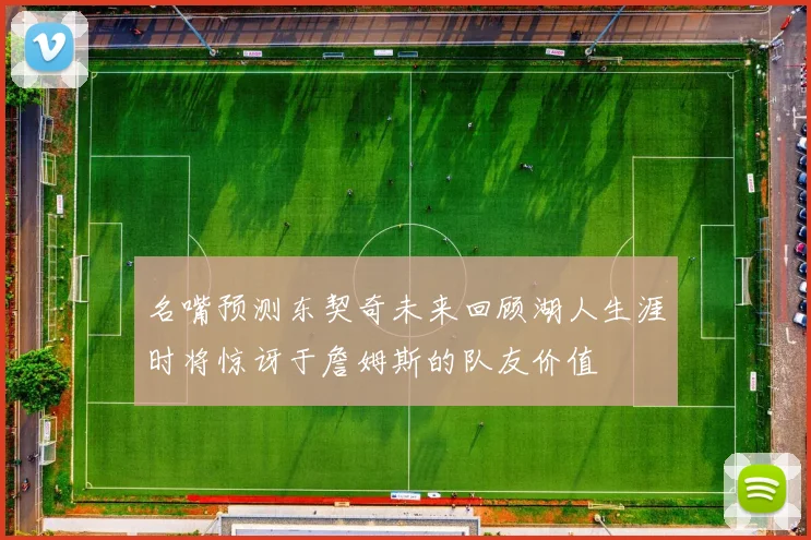 名嘴预测东契奇未来回顾湖人生涯时将惊讶于詹姆斯的队友价值